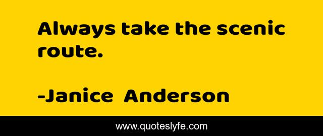 Always take the scenic route.