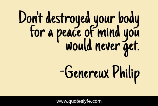 Don't destroyed your body for a peace of mind you would never get.