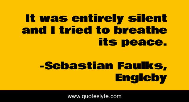 It was entirely silent and I tried to breathe its peace.