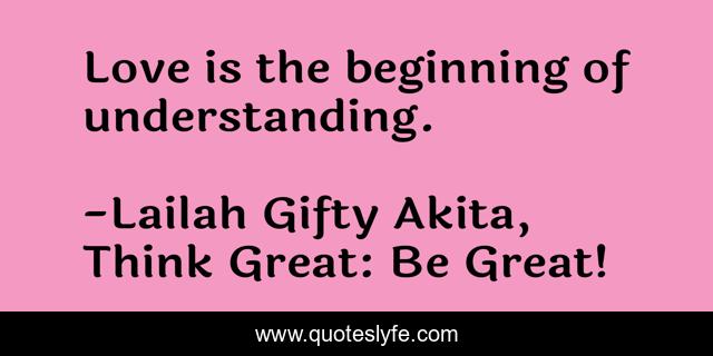 Love is the beginning of understanding.