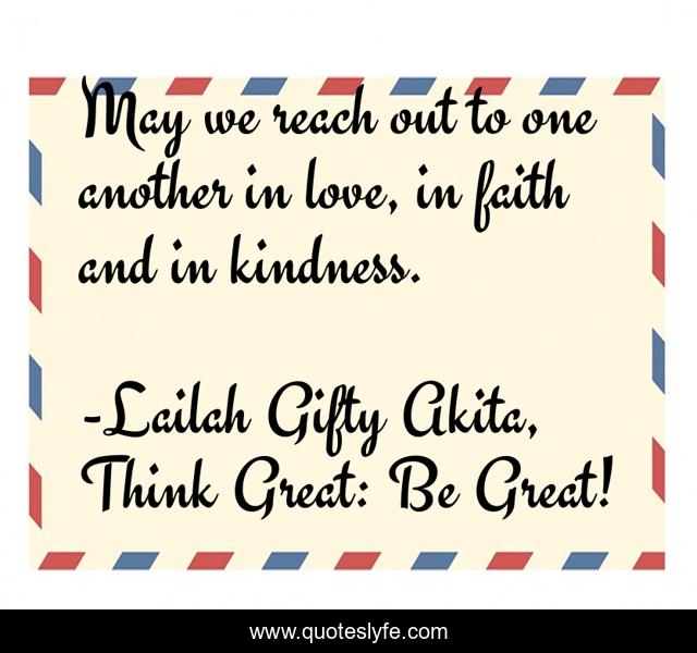 May we reach out to one another in love, in faith and in kindness.