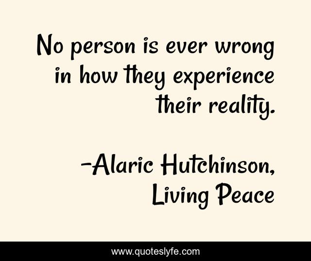 No person is ever wrong in how they experience their reality.