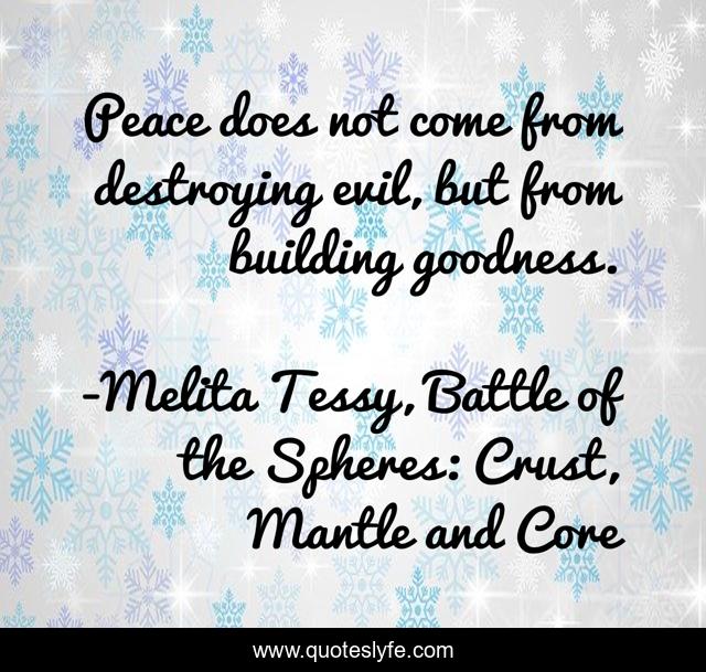 Peace does not come from destroying evil, but from building goodness.