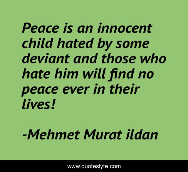 Peace is an innocent child hated by some deviant and those who hate him will find no peace ever in their lives!