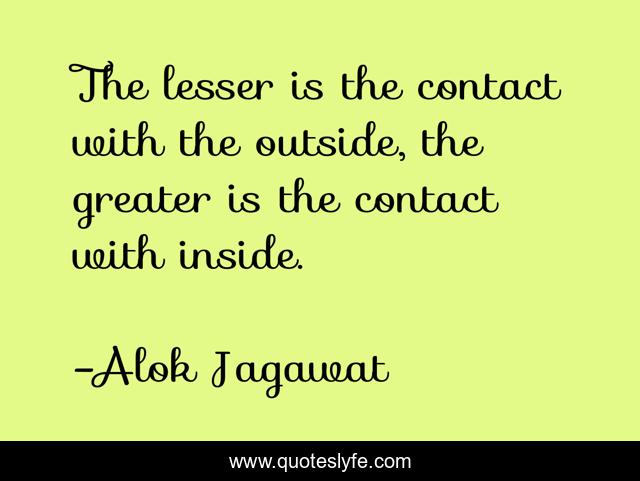 The lesser is the contact with the outside, the greater is the contact with inside.