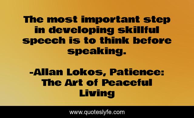 The most important step in developing skillful speech is to think before speaking.