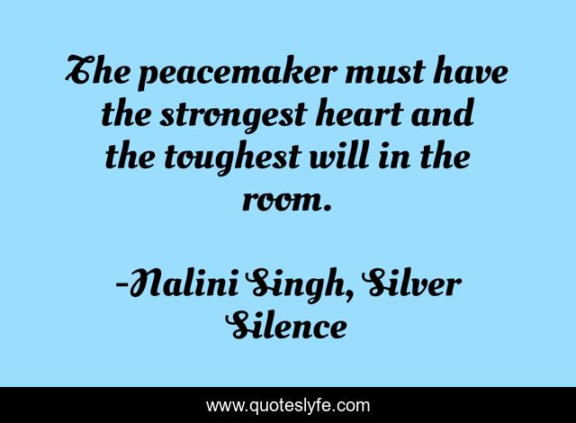 The peacemaker must have the strongest heart and the toughest will in the room.