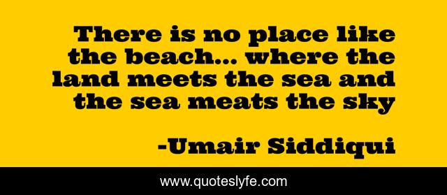There is no place like the beach... where the land meets the sea and the sea meats the sky