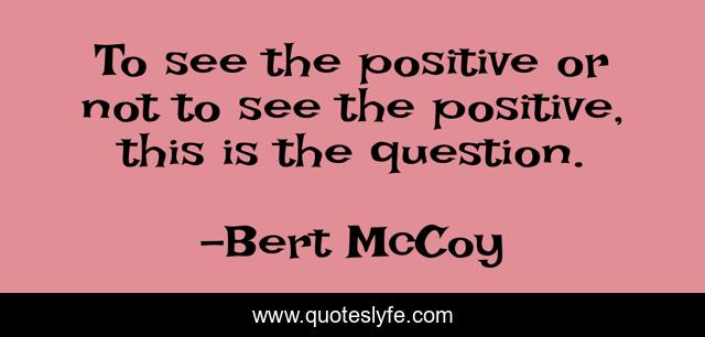 To see the positive or not to see the positive, this is the question.
