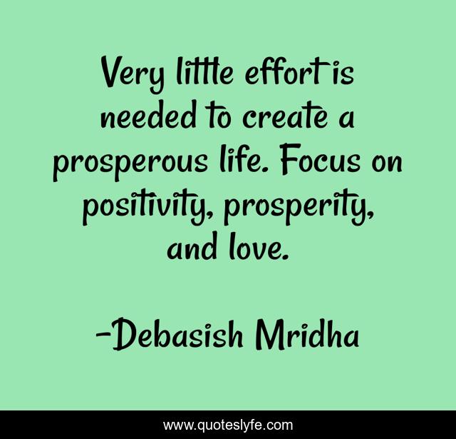 Very little effort is needed to create a prosperous life. Focus on positivity, prosperity, and love.