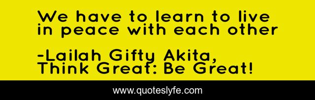 We have to learn to live in peace with each other