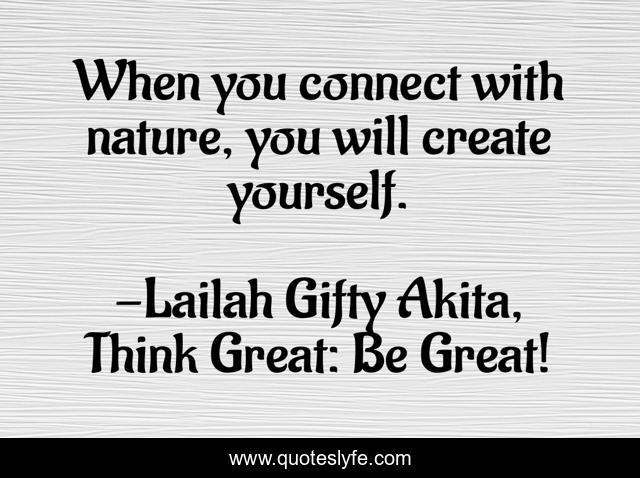 When you connect with nature, you will create yourself.