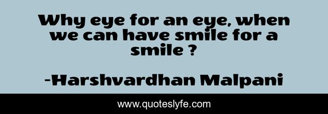 Why eye for an eye, when we can have smile for a smile ?