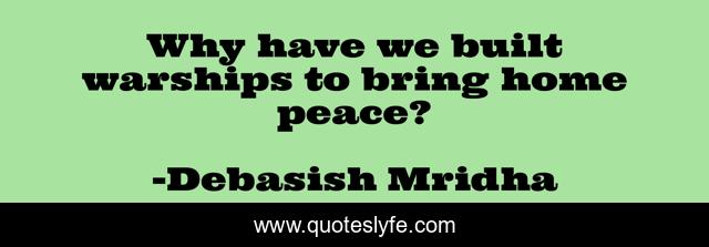 Why have we built warships to bring home peace?