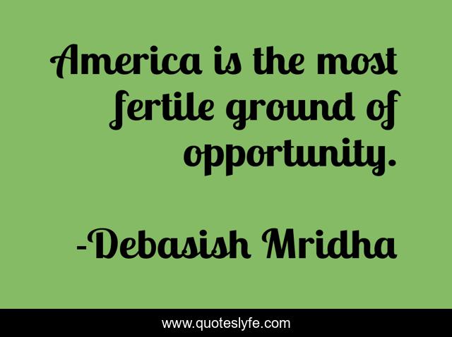 America is the most fertile ground of opportunity.
