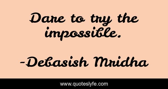 Dare to try the impossible.