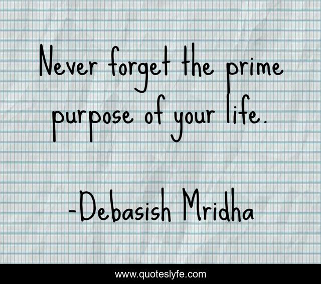 Never forget the prime purpose of your life.