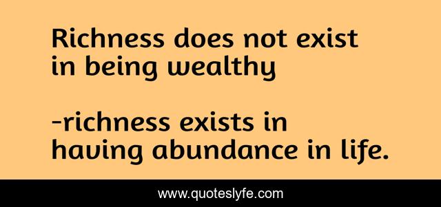 Richness does not exist in being wealthy
