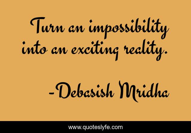 Turn an impossibility into an exciting reality.