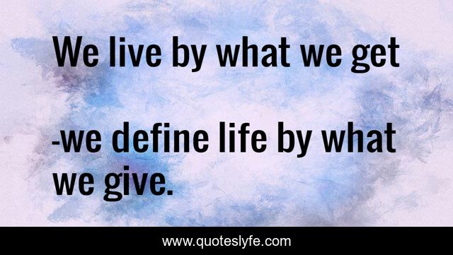 We live by what we get