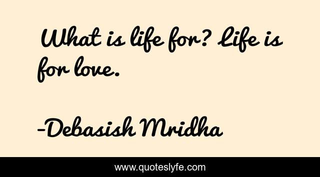 What is life for? Life is for love.