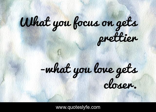 What you focus on gets prettier