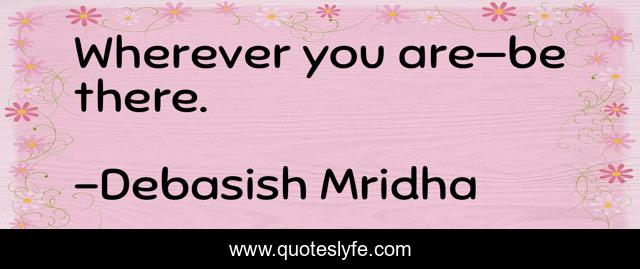 Wherever you are—be there.