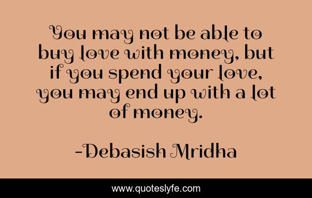 You may not be able to buy love with money, but if you spend your love, you may end up with a lot of money.