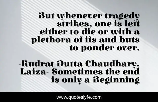 But whenever tragedy strikes, one is left either to die or with a plethora of ifs and buts to ponder over.