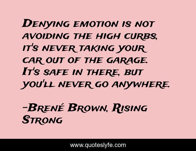 Denying emotion is not avoiding the high curbs, it's never taking your car out of the garage. It's safe in there, but you'll never go anywhere.