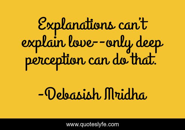 Explanations can’t explain love--only deep perception can do that.
