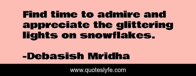 Find time to admire and appreciate the glittering lights on snowflakes.