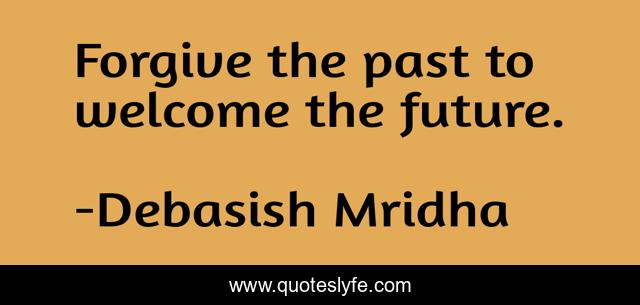 Forgive the past to welcome the future.