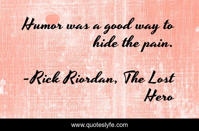 Humor was a good way to hide the pain.
