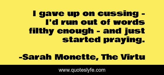 I gave up on cussing - I'd run out of words filthy enough - and just started praying.