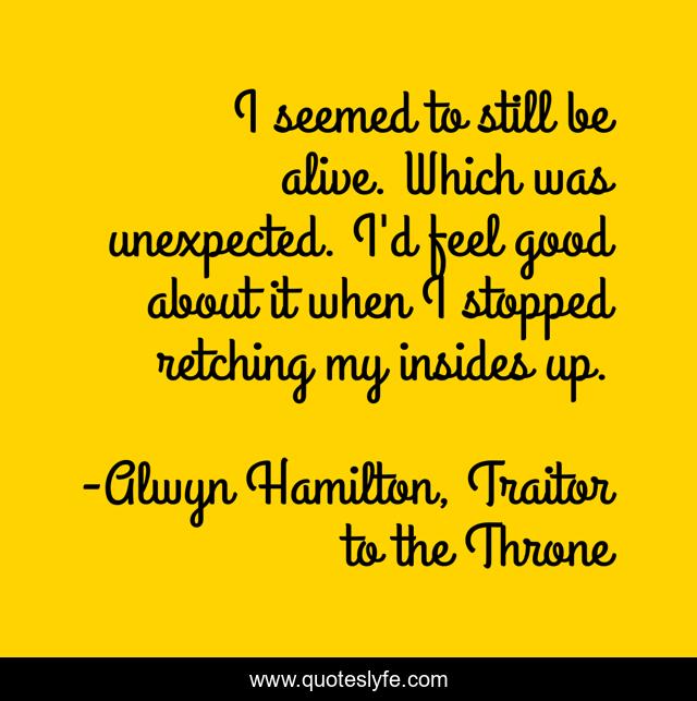 I seemed to still be alive. Which was unexpected. I'd feel good about it when I stopped retching my insides up.