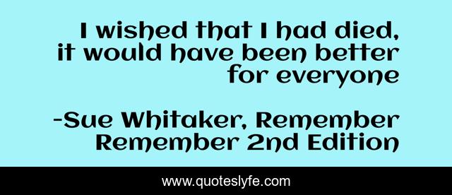 I wished that I had died, it would have been better for everyone