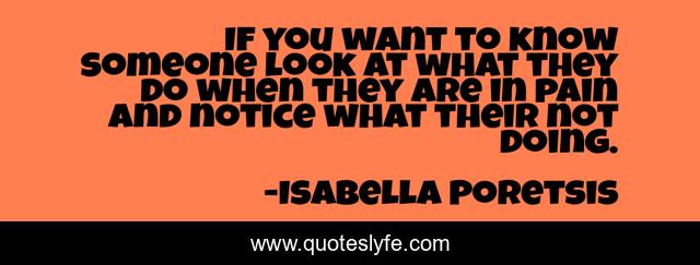 If you want to know someone look at what they do when they are in pain and notice what their not doing.
