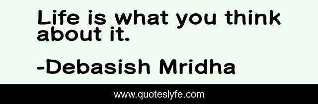 Life is what you think about it.