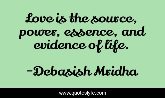Love is the source, power, essence, and evidence of life.