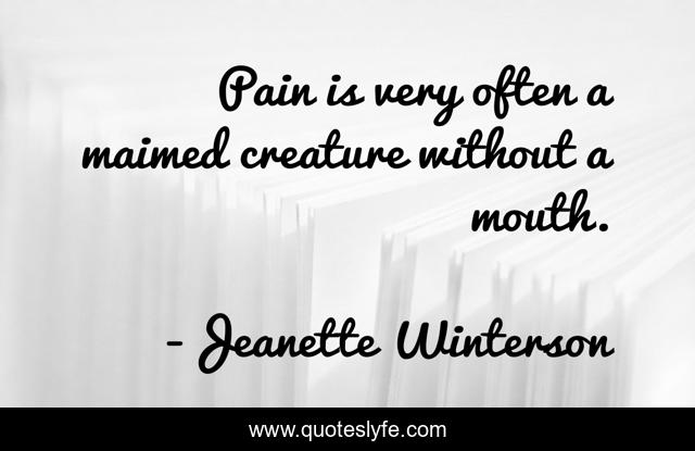 Pain is very often a maimed creature without a mouth.