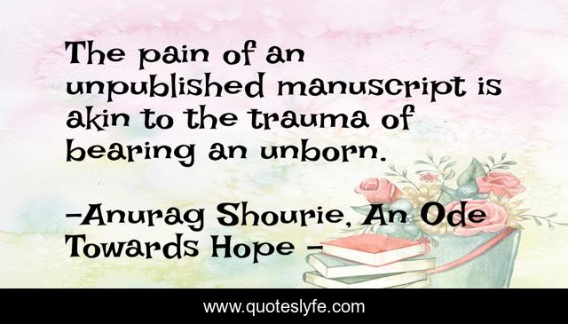 The pain of an unpublished manuscript is akin to the trauma of bearing an unborn.