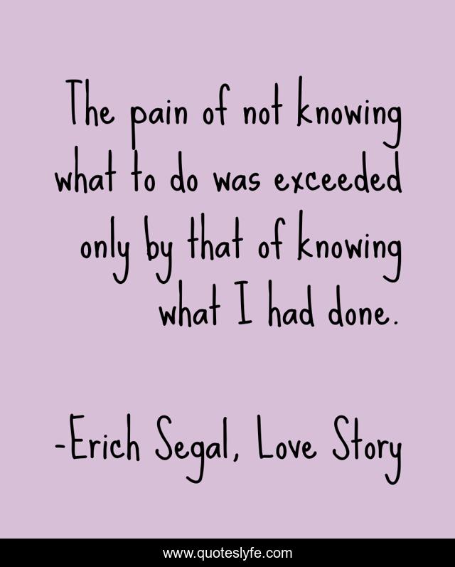 The pain of not knowing what to do was exceeded only by that of knowing what I had done.