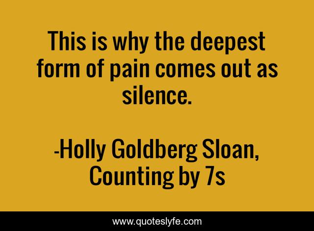 This is why the deepest form of pain comes out as silence.