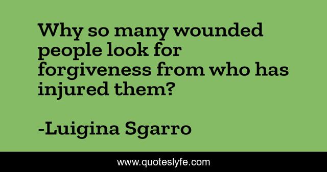 Why so many wounded people look for forgiveness from who has injured them?