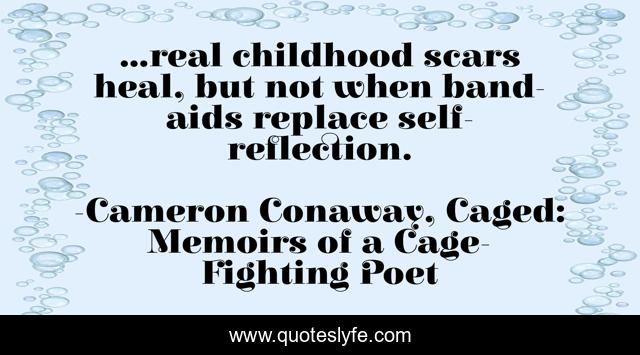 ...real childhood scars heal, but not when band-aids replace self-reflection.