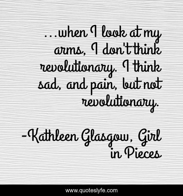 ...when I look at my arms, I don't think revolutionary. I think sad, and pain, but not revolutionary.