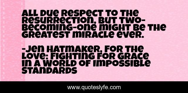 All due respect to the Resurrection, but two-becoming-one might be the greatest miracle ever.
