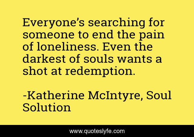 Everyone’s searching for someone to end the pain of loneliness. Even the darkest of souls wants a shot at redemption.