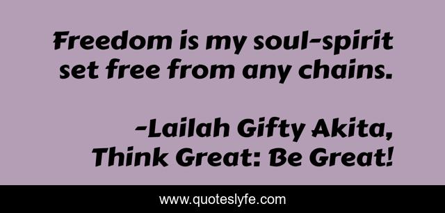 Freedom is my soul-spirit set free from any chains.